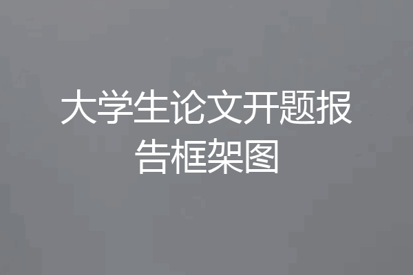 大学生论文开题报告框架图