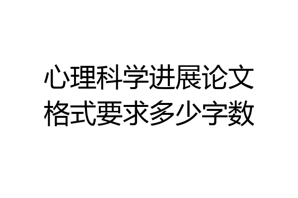 心理科学进展论文格式要求多少字数