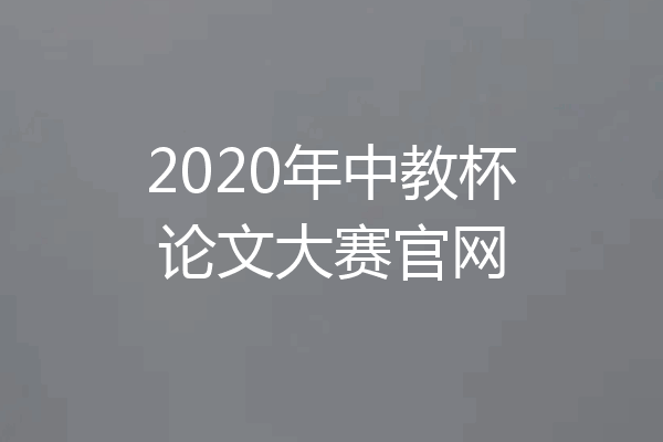 2020年中教杯论文大赛官网