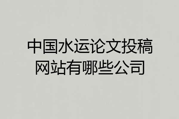 中国水运论文投稿网站有哪些公司