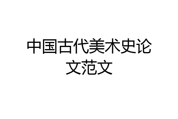 中国古代美术史论文范文
