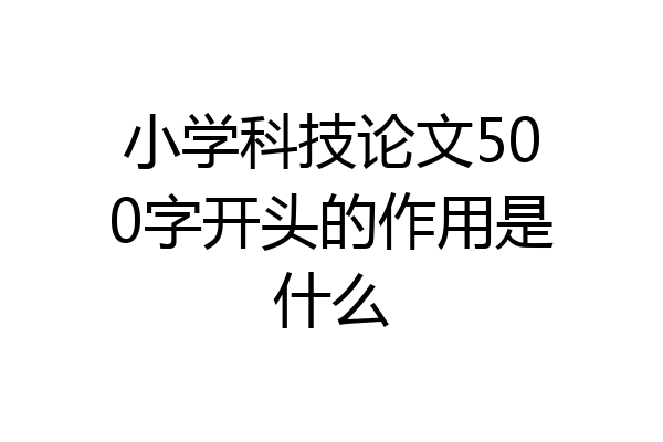 小学科技论文500字开头的作用是什么