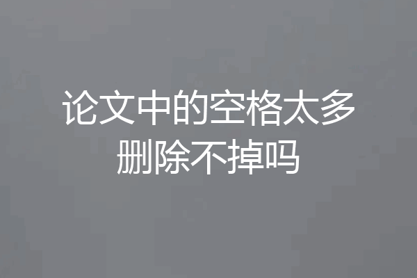 论文中的空格太多删除不掉吗