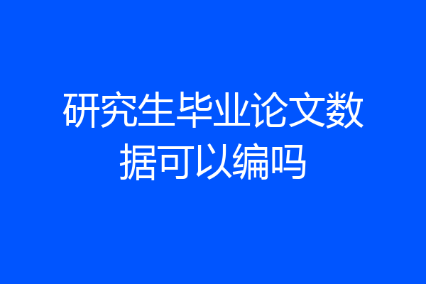 研究生毕业论文数据可以编吗