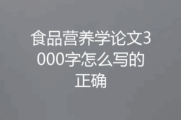 食品营养学论文3000字怎么写的正确
