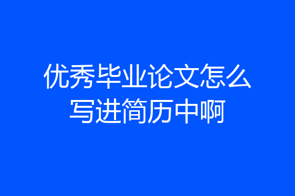 优秀毕业论文怎么写进简历中啊