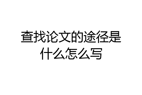 查找论文的途径是什么怎么写