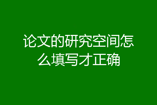论文的研究空间怎么填写才正确