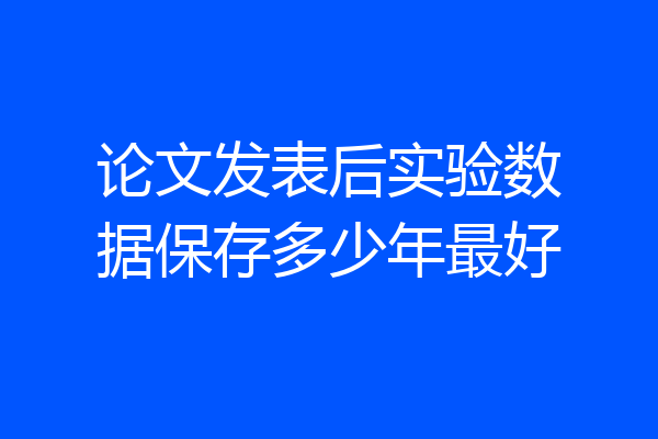 论文发表后实验数据保存多少年最好