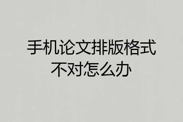 手机论文排版格式不对怎么办