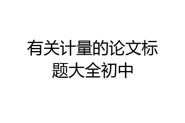 有关计量的论文标题大全初中
