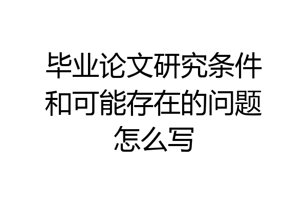 毕业论文研究条件和可能存在的问题怎么写