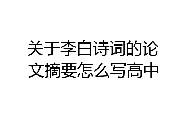 关于李白诗词的论文摘要怎么写高中