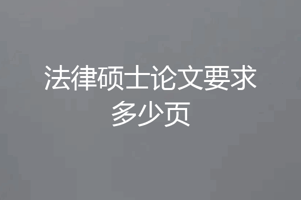 法律硕士论文要求多少页