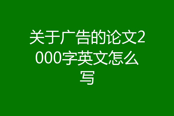 关于广告的论文2000字英文怎么写