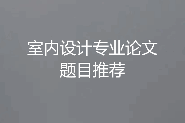 室内设计专业论文题目推荐