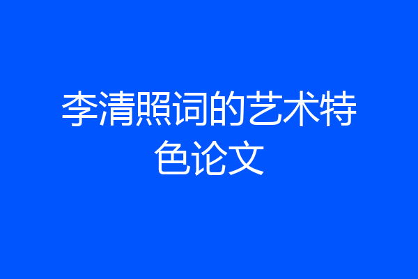 李清照词的艺术特色论文