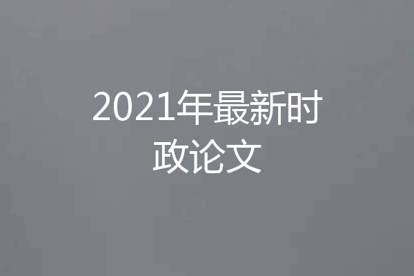 2021年最新时政论文