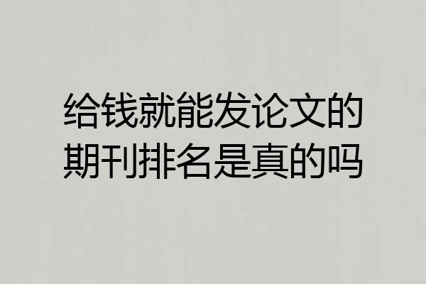 给钱就能发论文的期刊排名是真的吗