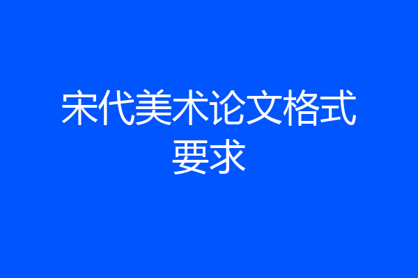 宋代美术论文格式要求