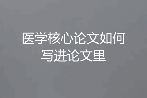 医学核心论文如何写进论文里
