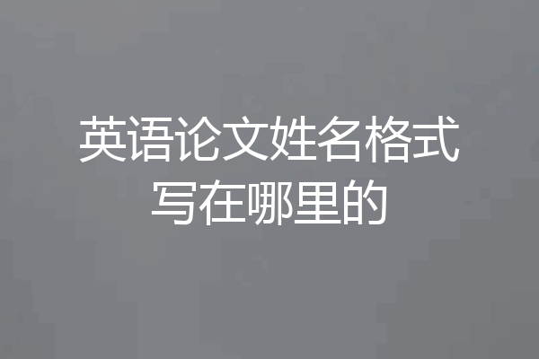 英语论文姓名格式写在哪里的