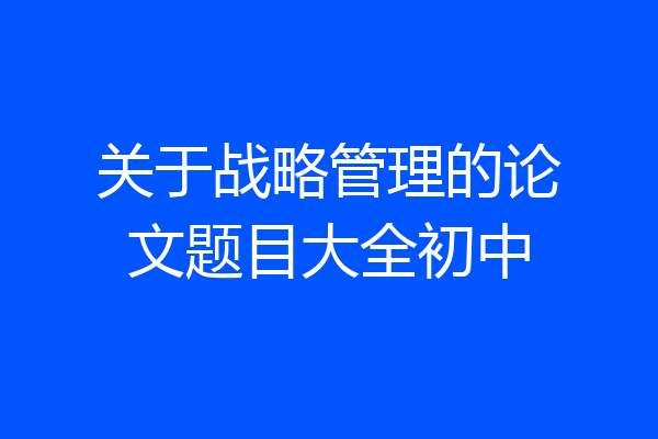 关于战略管理的论文题目大全初中