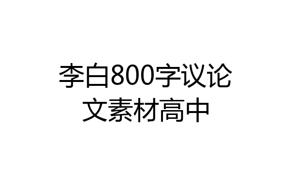 李白800字议论文素材高中