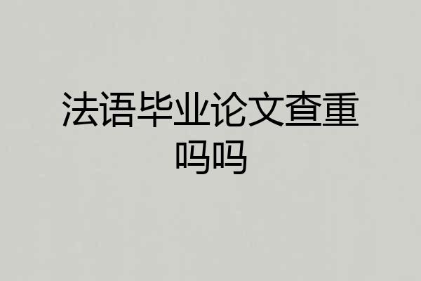 法语毕业论文查重吗吗