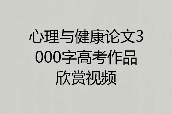 心理与健康论文3000字高考作品欣赏视频