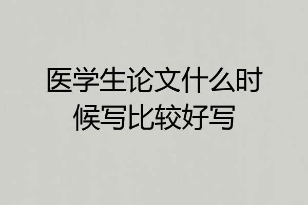 医学生论文什么时候写比较好写