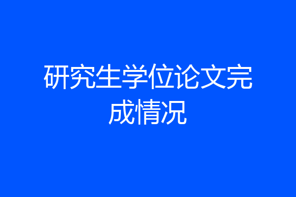 研究生学位论文完成情况