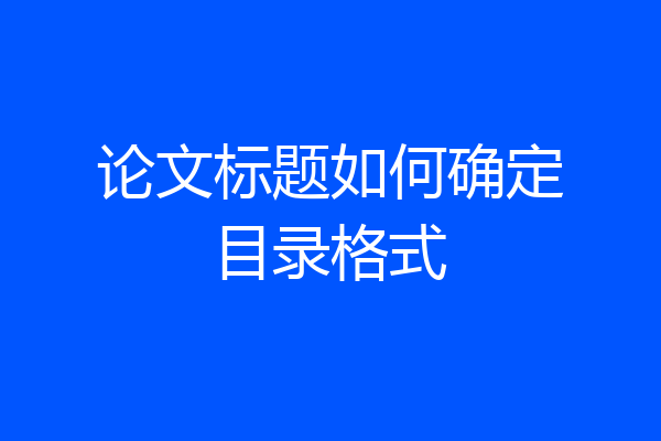 论文标题如何确定目录格式