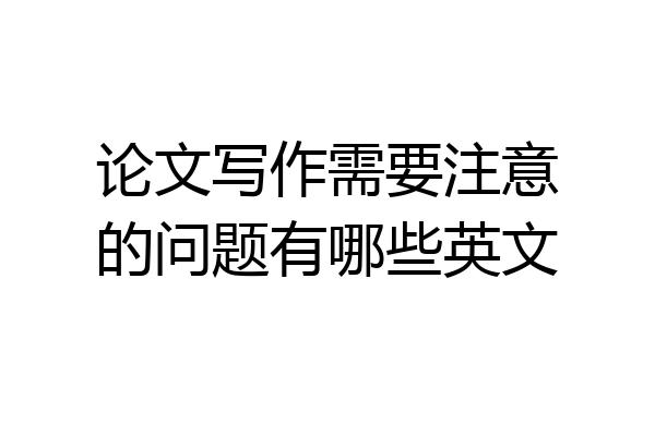 论文写作需要注意的问题有哪些英文