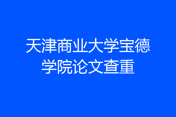 天津商业大学宝德学院论文查重