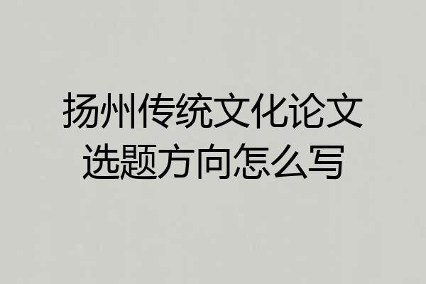 扬州传统文化论文选题方向怎么写