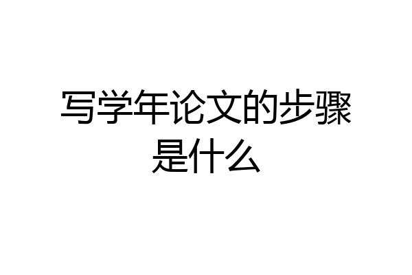 写学年论文的步骤是什么