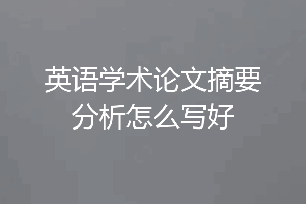 英语学术论文摘要分析怎么写好