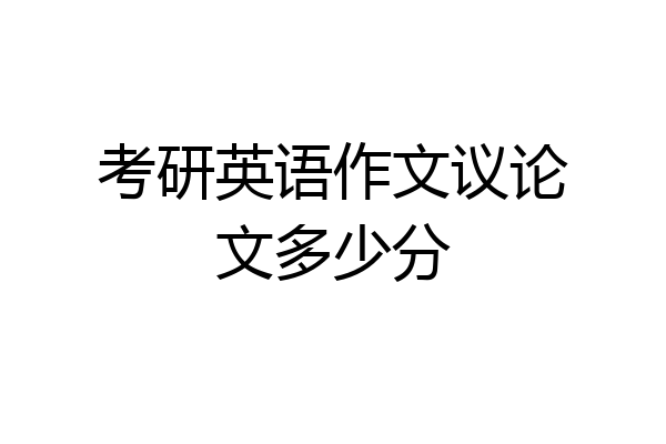 考研英语作文议论文多少分