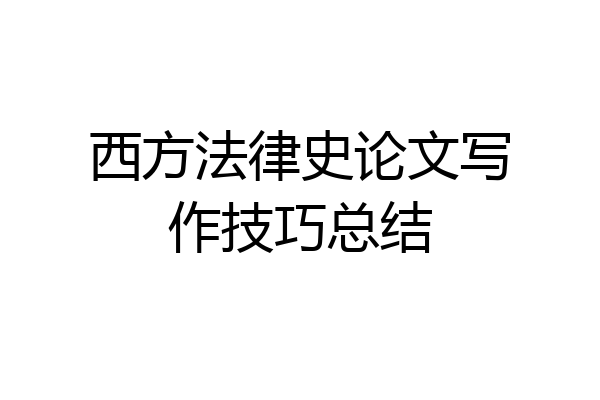 西方法律史论文写作技巧总结