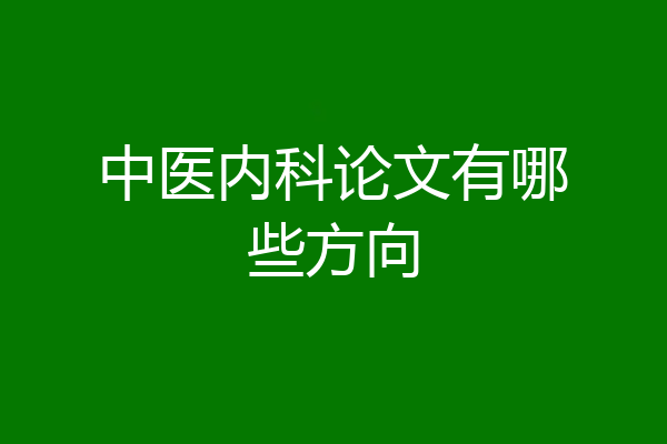 中医内科论文有哪些方向