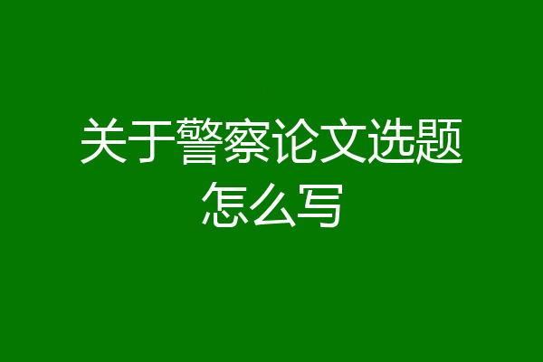 关于警察论文选题怎么写