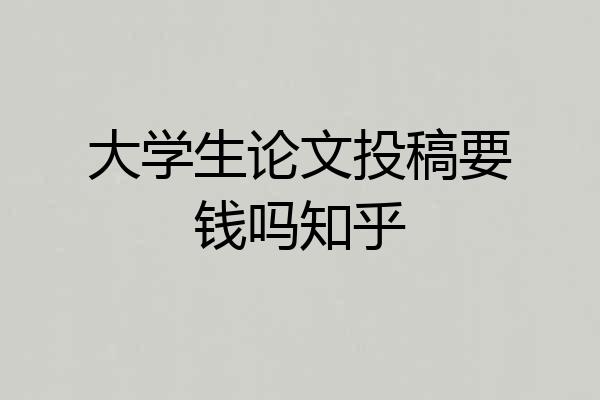 大学生论文投稿要钱吗知乎