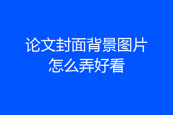 论文封面背景图片怎么弄好看