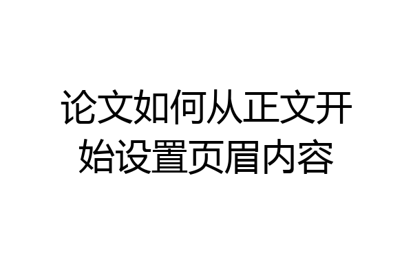 论文如何从正文开始设置页眉内容