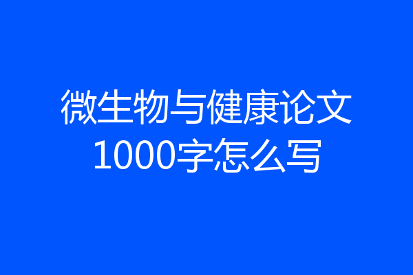 微生物与健康论文1000字怎么写