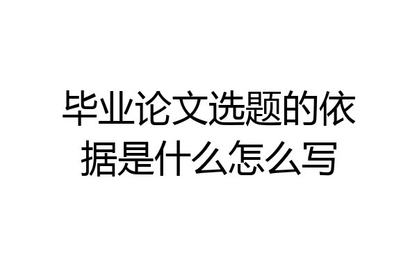 毕业论文选题的依据是什么怎么写