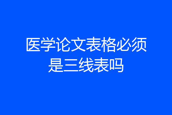 医学论文表格必须是三线表吗