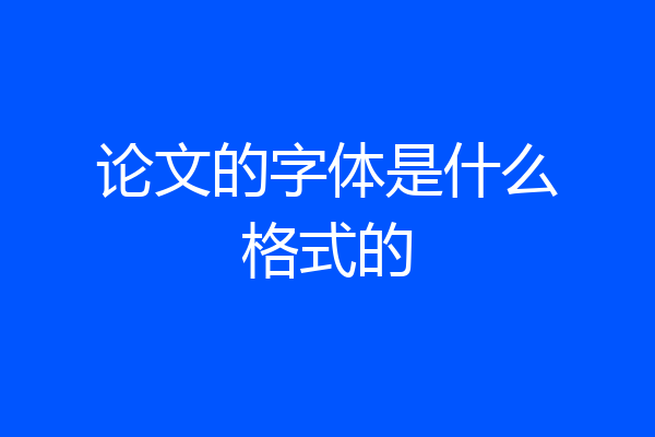 论文的字体是什么格式的
