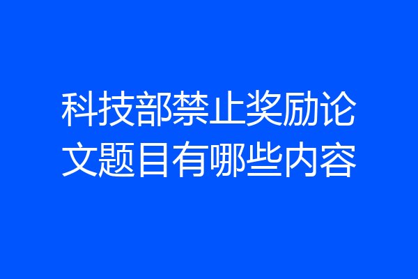 科技部禁止奖励论文题目有哪些内容